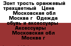 Зонт трость оранжевый трехцветный › Цена ­ 450 - Московская обл., Москва г. Одежда, обувь и аксессуары » Аксессуары   . Московская обл.,Москва г.